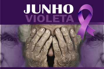 CAMPANHA JUNHO VIOLETA ALERTA SOBRE A VIOLÊNCIA CONTRA PESSOAS IDOSAS 
